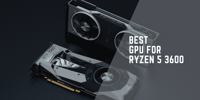 Best GPU For Ryzen 5 3600