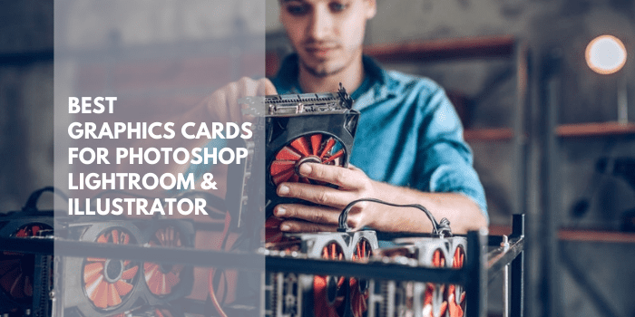 Best Graphics Cards for Photoshop, Lightroom & Illustrator